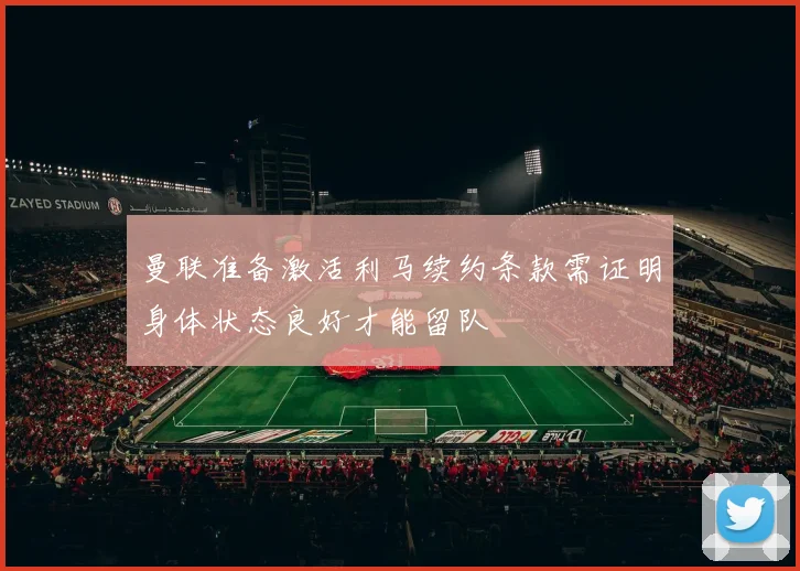 曼联准备激活利马续约条款需证明身体状态良好才能留队