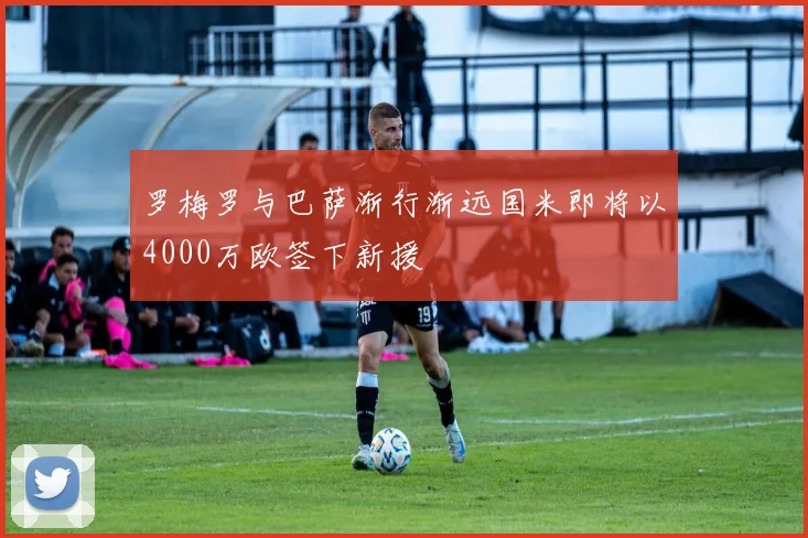 罗梅罗与巴萨渐行渐远国米即将以4000万欧签下新援